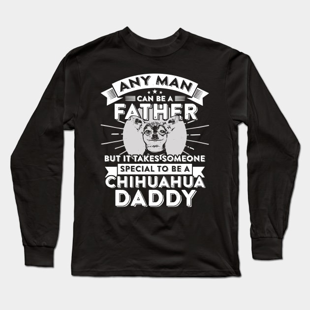 Any man can be a father but it takes someone special to be a chihuahua daddy Long Sleeve T-Shirt by vnsharetech